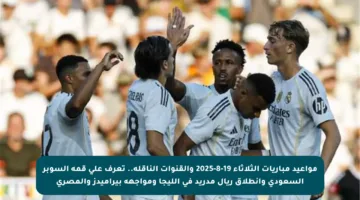 مواعيد مباريات الثلاثاء 19-8-2025 والقنوات الناقلة.. تعرف على قمة السوبر السعودي وانطلاق ريال مدريد في الليجا ومواجهة بيراميدز والمصري